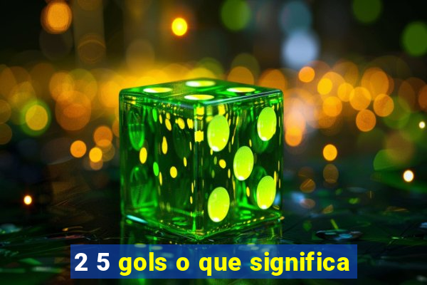 2 5 gols o que significa